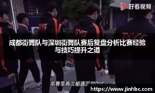 成都街舞队与深圳街舞队赛后复盘分析比赛经验与技巧提升之道